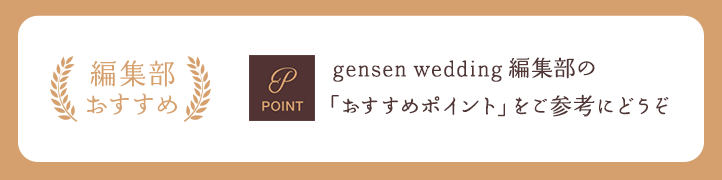 編集部おすすめ gensen wedding編集部の「おすすめポイント」をご参考にどうぞ。
